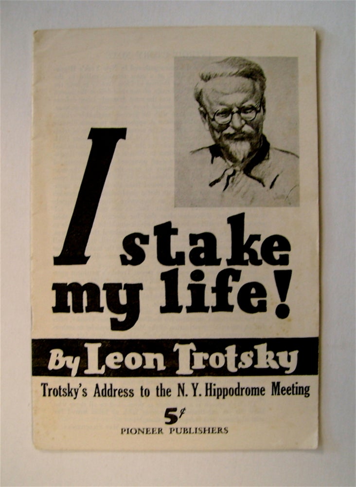 [14603] I Stake My Life!: Trotsky's Address to the N.Y. Hippodrome Meeting. Leon TROTSKY.