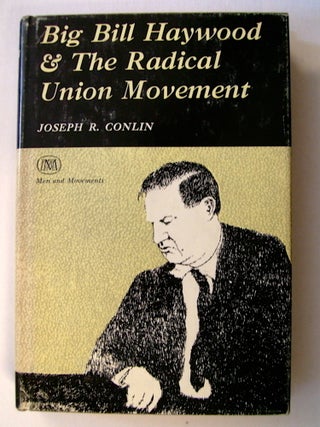 19683] Big Bill Haywood and the Radical Union Movement. Joseph R. CONLIN