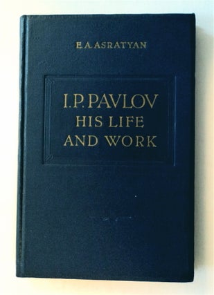 2122] I.P. Pavlov, His Life and Work. E. A. ASRATYAN
