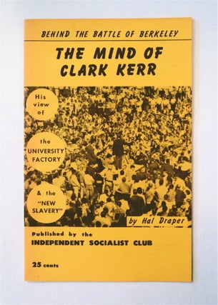25334] The Mind of Clark Kerr: Behind the Battle of Berkeley. Hal DRAPER
