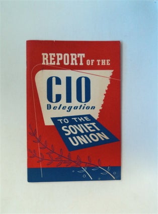 25966] Report of the CIO Delegation to the Soviet Union Submitted by James B. Carey,...