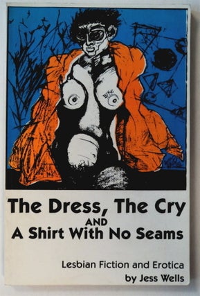 29564] The Dress, the Cry and a Shirt with No Seams: Lesbian Fiction and Erotica. Jess WELLS