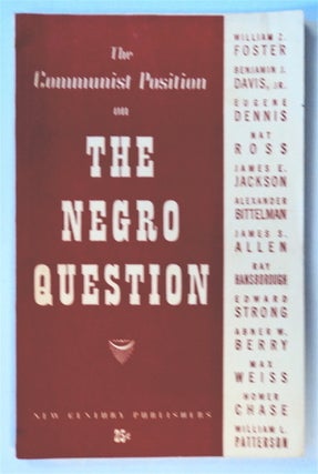 2983] The Communist Position on the Negro Question. William Z. FOSTER, Edward Strong, Max Weiss,...