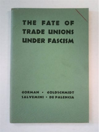 31626] The Fate of Trade Unions under Fascism. Francis J. GORMAN, Alfons Goldschmidt, Gaetano...