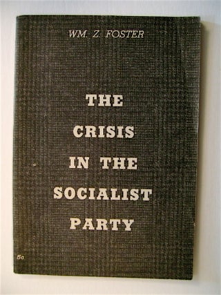 31716] The Crisis in the Socialist Party. William Z. FOSTER