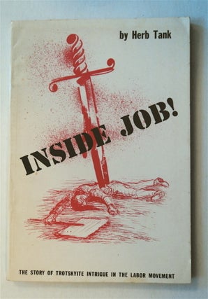 31786] Inside Job!: The Story of Trotskyite Intrigue in the Labor Movement. Herb TANK