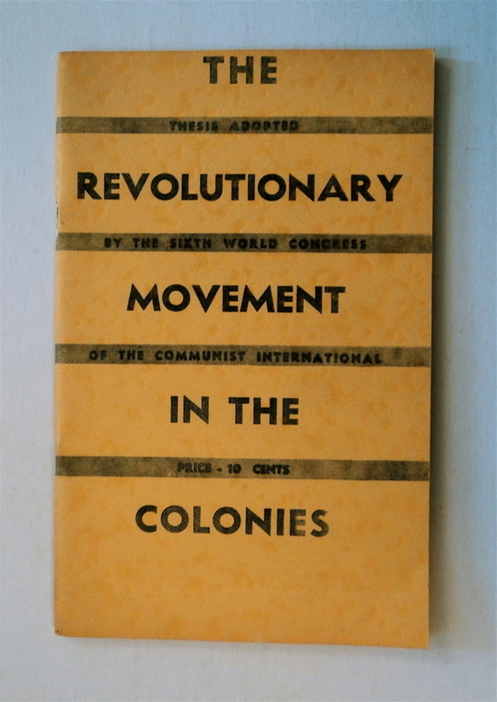 [33165] The Revolutionary Movement in the Colonies: Thesis Adopted by the Sixth World Congress of the Communist International. COMMUNIST INTERNATIONAL.