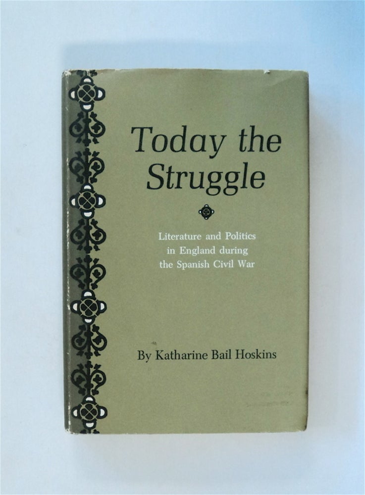 [34546] Today the Struggle: Literature and Politics in England during the Spanish Civil War. Katharine Bail HOSKINS.