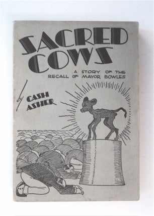 38771] Sacred Cows: A Story of the Recall of Mayor Bowles. Cash ASHER
