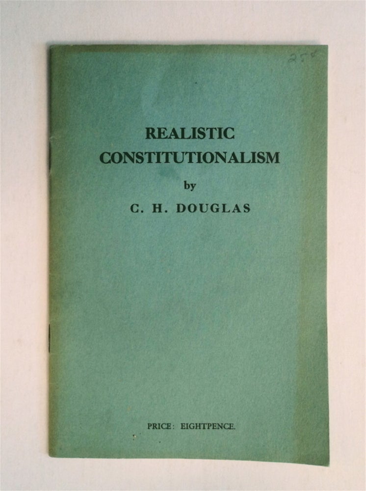 [40226] Realistic Constitutionalism: Notes for an Address to the Constitutional Research Association at Brown's Hotel, Mayfair, May 8th, 1947. C. H. DOUGLAS.
