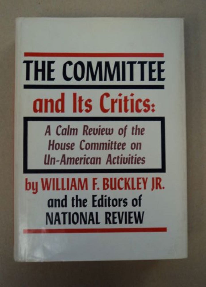 [57050] The Committee and Its Critics: A Calm Review of the House Committee on Un-American Activities. William F. BUCKLEY, Jr., the, of National Review.