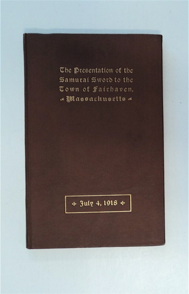 [58176] The Presentation of a Samurai Sword: The Gift of Doctor Toichiro Nakahama, of Tokio, Japan, to the Town of Fairhaven, Massachusetts, by Viscount Kikujiro Ishii, Japanese Ambassador to the United States, July the Fourth, Nineteen Hundred Eighteen. THE MILLICENT LIBRARY.