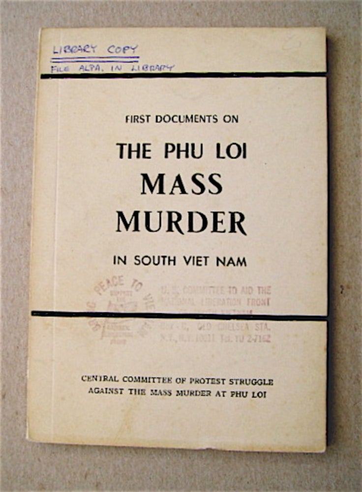 [65292] First Documents on the Phu Loi Mass Murder in South Viet Nam. CENTRAL COMMITTEE OF PROTEST STRUGGLE AGAINST THE MASS MURDER AT PHU LOI.