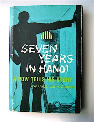 70106] Seven Years in Hanoi: A POW Tells His Story. Capt. Larry CHESLEY