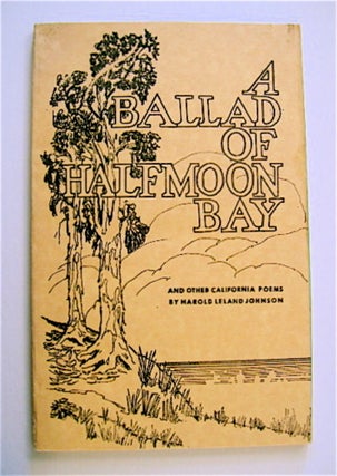 70532] A Ballad of Half Moon Bay and Other California Poems. Harold Leland JOHNSON