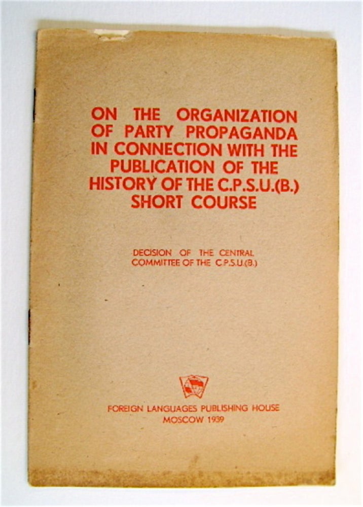 [70735] On the Organization of Party Propaganda in Connection with the Publication of the History of the C.P.S.U.(B.) Short Course: Decision of the Central Committee of the C.P.S.U.(B.). COMMUNIST PARTY OF THE SOVIET UNION.