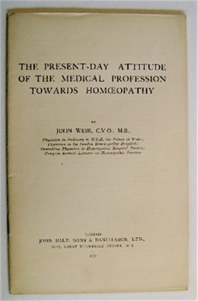 70739] The Present-Day Attitude of the Medical Profression towards Homoeopathy. John WEIR, M. B.,...