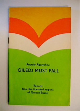 70987] Giledj Must Fall: Reports from the Liberated Regions of Guinea-Bissao. Anatoly AGARYSHEV