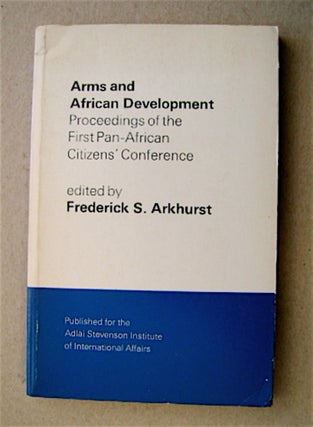 71110] Arms and Development: Proceedings of the First Pan-African Citizens' Conference. Frederick...