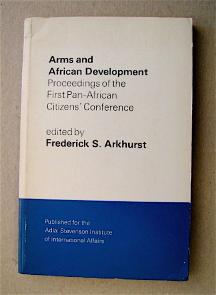 [71110] Arms and Development: Proceedings of the First Pan-African Citizens' Conference. Frederick S. ARKHURST, ed.