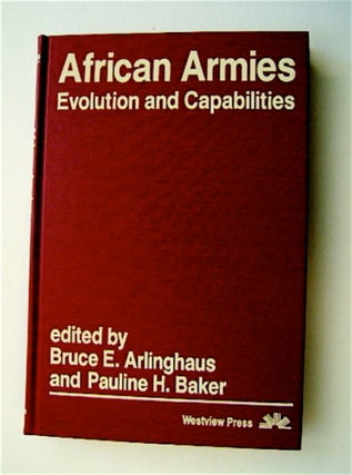 71112] African Armies: Evolution and Capabilities. Bruce E. ARLINGHAUS, eds Pauline H. Baker