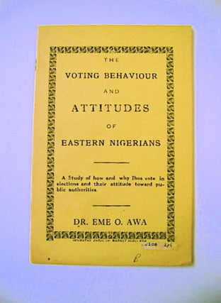71220] The Voting Behaviour and Attitudes of Eastern Nigerians: A Study of How and Why Ibos Vote...