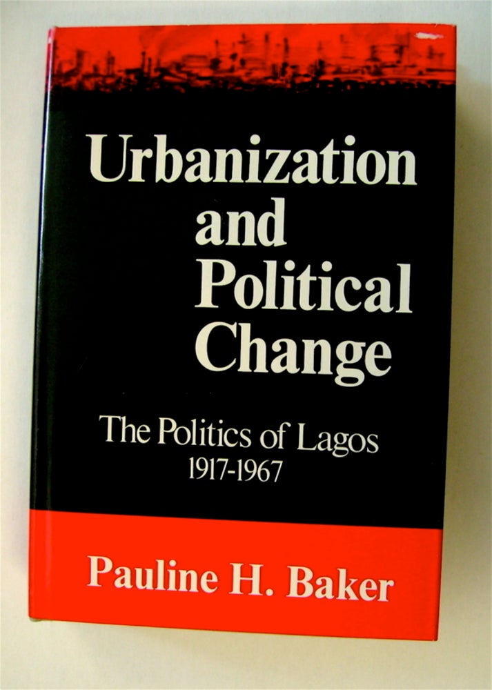 [71246] Urbanization and Political Change: The Politics of Lagos, 1917-1967. Pauline H. BAKER.