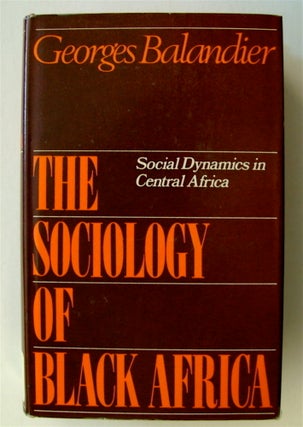 71247] The Sociology of Black Africa: Social Dynamics in Central Africa. Georges BALANDIER