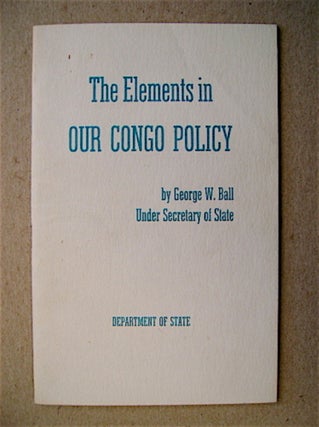 71250] The Elements in Our Congo Policy. George W. BALL, Under Secretary of State