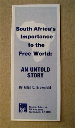 71413] South Africa's Importance to the Free World: An Untold Story. Allan C. BROWNFELD