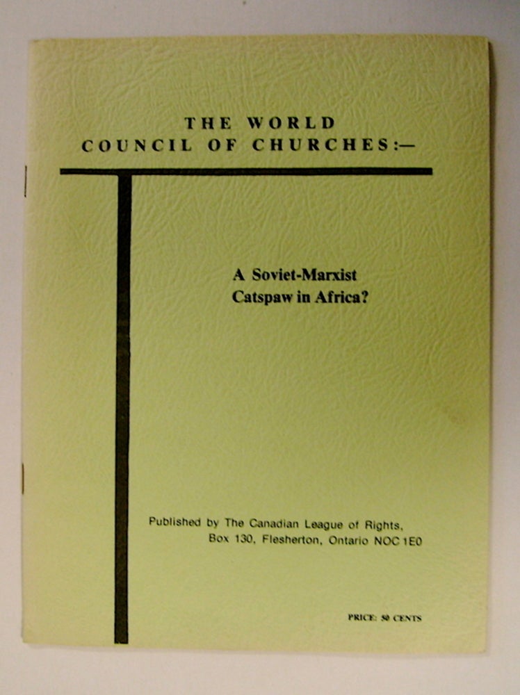 [71509] The World Council of Churches: A Soviet-Marxist Catspaw in Africa? CANADIAN LEAGUE OF RIGHTS.