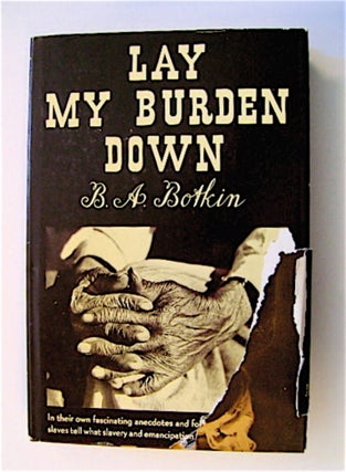 71555] Lay My Burden Down: A Folk History of Slavery. B. A. BOTKIN, ed