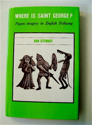 71565] Where Is Saint George?: Pagan Imagery in English Folksong. Bob STEWART