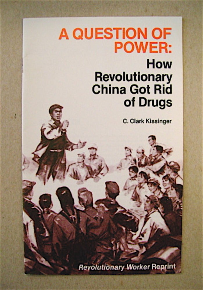 [71727] A Question of Power: How Revolutionary China Got Rid of Drugs. C. Clark KISSINGER.