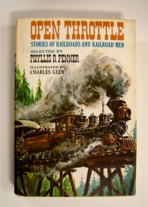 72012] Open Throttle: Stories of Railroads and Railroad Men. Phyllis R FENNER, ed