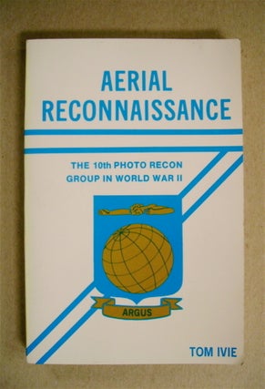 72027] Aerial Reconnaissance: The 10th Photo Recon Group in World War II. Tom IVIE