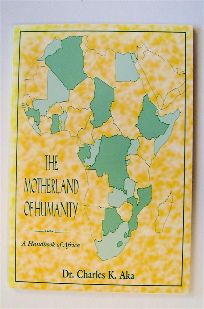 [72445] The Motherland of Humanity: A Handbook of Africa. Dr. Charles K. AKA.