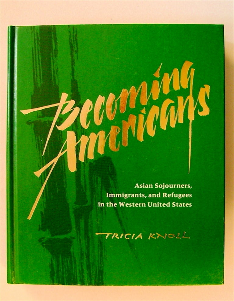 [72446] Becoming Americans: Asian Sojourners, Immigrants, and Refugees in the Western United States. Tricia KNOLL.