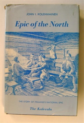 72565] Epic of the North: The Story of Finland's Kalevala. John I. KOLEHMAINEN