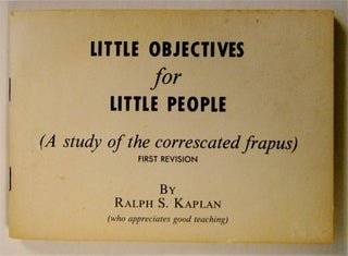72572] Little Objectives for Little People: (A Study of the Correscated Frapus). Ralph S. KAPLAN