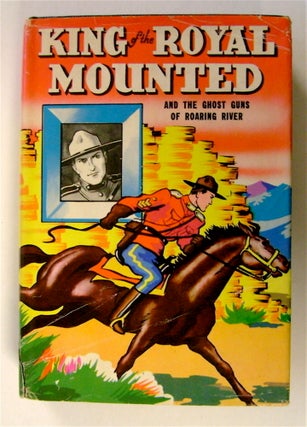 72606] King of the Royal Mounted and the Ghost Guns of Roaring River. Zane GREY, based on the...