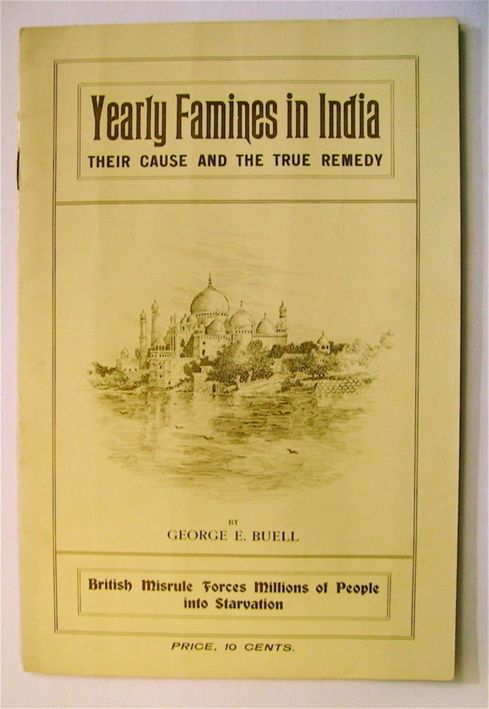 [72837] Yearly Famines in India: Their Case and the True Remedy. British Misrule Forces Millions of People into Starvation. George E. BUELL.