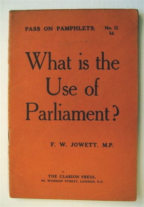 72851] What Is the Use of Parliament? M. P. JOWETT, rederick, illiam