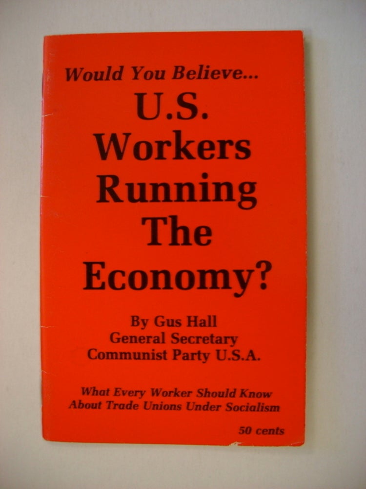 [72928] Would You Believe ... U.S. Workers Running the Economy? What Every Worker Should Know about Trade Unions under Socialism. Gus HALL.
