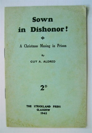 72969] Sown in Dishonor!: A Christmas Musing in Prison. Guy A. ALDRED