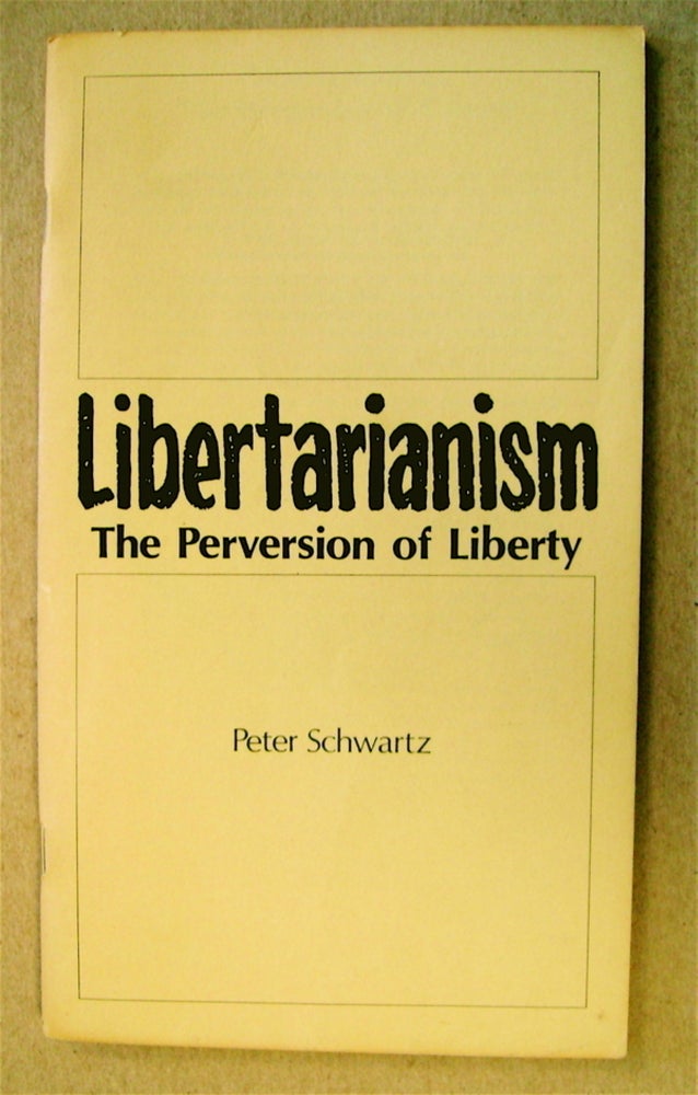 [73063] Libertarianism, the Perversion of Liberty. Peter SCHWARTZ.