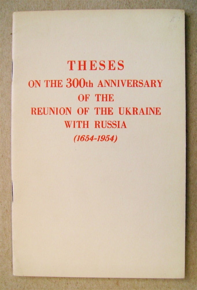 [73070] Theses on the 300th Anniversary of the Reunion of the Ukraine with Russia (1654-1954): Approved by the Central Committee of the Communist Party of the Soviet Union. COMMUNIST PARTY OF THE SOVIET UNION.