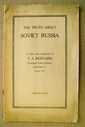 73074] The Truth about Soviet Russia as Seen and Observed by T. A. Barnard, Canadian War Veteran,...