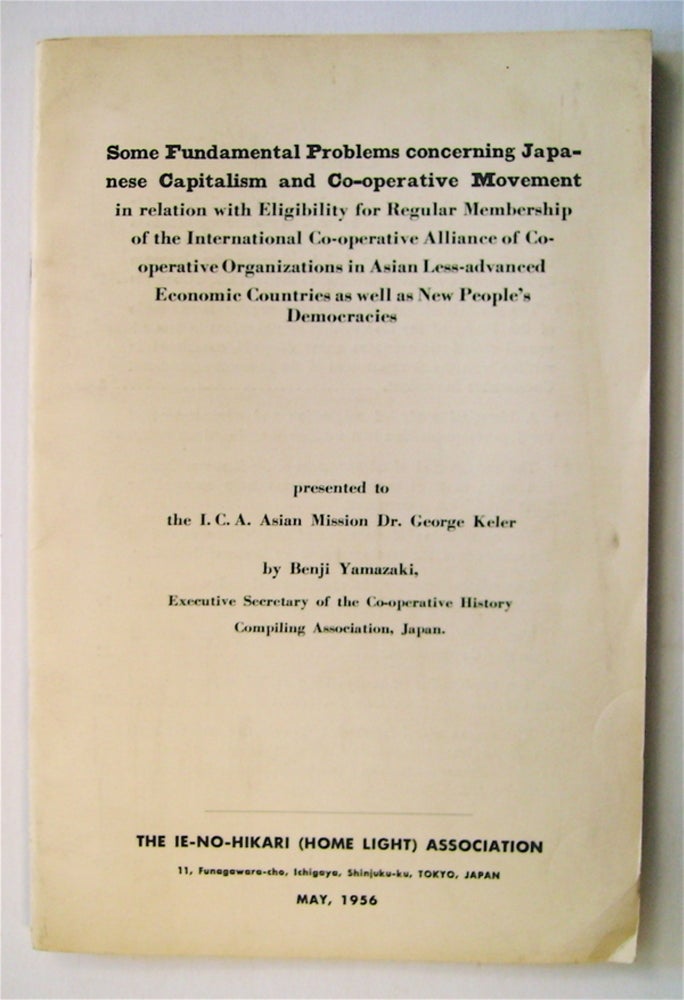 [73153] Some Fundamental Problems Concerning Japanese Capitalism and Co-operative Movement in Relation with Eligibility for Regular Membership of the International Co-operative Alliance of Co-operative Organizations in Asian Less-advanced Economic Countries as Well as New People's Democracies. Benji YAMAZAKI.