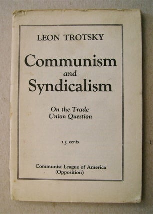 73215] Communism and Syndicalism: On the Trade Union Question. Leon TROTSKY